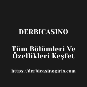 Derbicasino Tüm Bölümleri Ve Özellikleri Keşfet