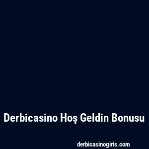 Derbicasino Hoş Geldin Bonusu