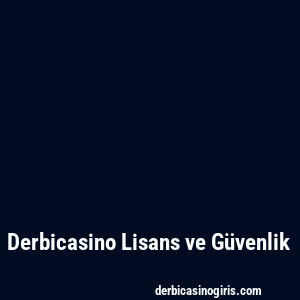 Derbicasino Lisans ve Güvenlik