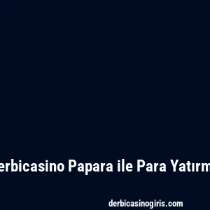 Derbicasino Papara ile Para Yatırma